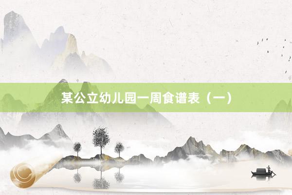 某公立幼儿园一周食谱表（一）